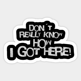 Don´t really know how i got here! (White letter) Sticker